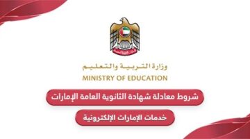 شروط معادلة شهادة الثانوية العامة الإمارات 2024
