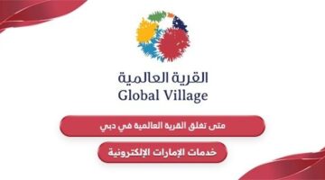 متى تغلق القرية العالمية في دبي 2024